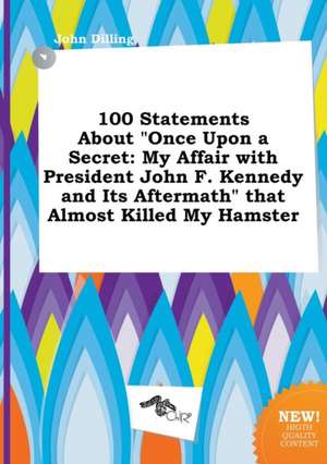 100 Statements about Once Upon a Secret: My Affair with President John F. Kennedy and Its Aftermath That Almost Killed My Hamster de John Dilling