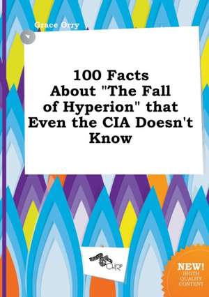 100 Facts about the Fall of Hyperion That Even the CIA Doesn't Know de Grace Orry