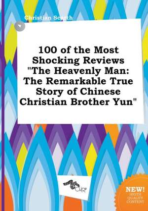 100 of the Most Shocking Reviews the Heavenly Man: The Remarkable True Story of Chinese Christian Brother Yun de Christian Scarth