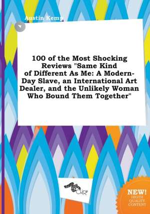 100 of the Most Shocking Reviews Same Kind of Different as Me: A Modern-Day Slave, an International Art Dealer, and the Unlikely Woman Who Bound Them de Austin Kemp