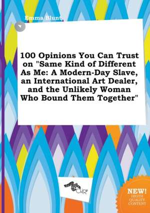 100 Opinions You Can Trust on Same Kind of Different as Me: A Modern-Day Slave, an International Art Dealer, and the Unlikely Woman Who Bound Them to de Emma Blunt