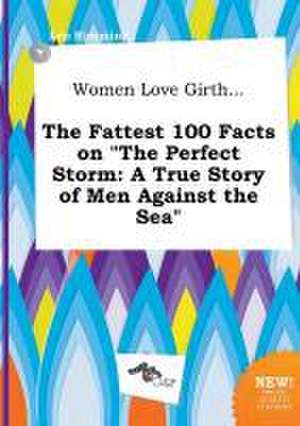 Women Love Girth... the Fattest 100 Facts on the Perfect Storm: A True Story of Men Against the Sea de Leo Rimming