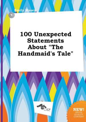 100 Unexpected Statements about the Handmaid's Tale de Emily Masey