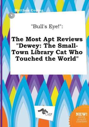 Bull's Eye!: The Most Apt Reviews Dewey: The Small-Town Library Cat Who Touched the World de Matthew Colling