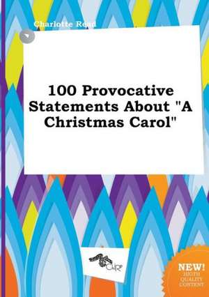 100 Provocative Statements about a Christmas Carol de Charlotte Read