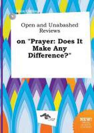 Open and Unabashed Reviews on Prayer: Does It Make Any Difference? de Alice Colling