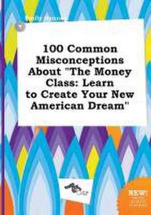 100 Common Misconceptions about the Money Class: Learn to Create Your New American Dream de Emily Hannay