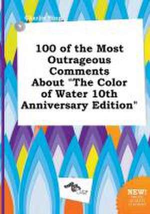 100 of the Most Outrageous Comments about the Color of Water 10th Anniversary Edition de Charlie Bing