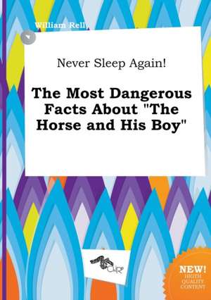 Never Sleep Again! the Most Dangerous Facts about the Horse and His Boy de William Rell