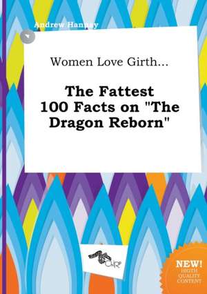 Women Love Girth... the Fattest 100 Facts on the Dragon Reborn de Andrew Hannay