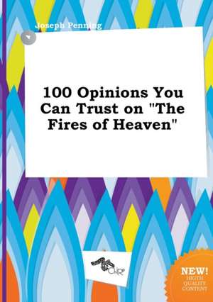 100 Opinions You Can Trust on the Fires of Heaven de Joseph Penning