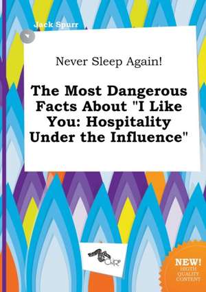 Never Sleep Again! the Most Dangerous Facts about I Like You: Hospitality Under the Influence de Jack Spurr