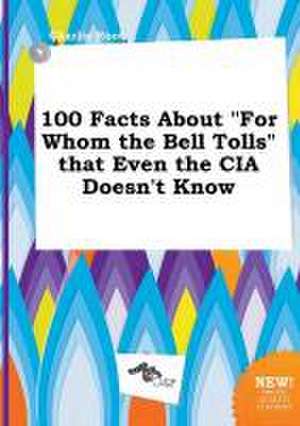 100 Facts about for Whom the Bell Tolls That Even the CIA Doesn't Know de Charlie Root