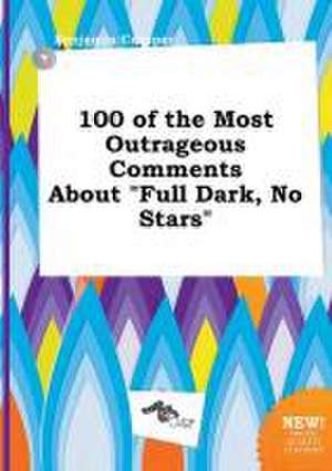 100 of the Most Outrageous Comments about Full Dark, No Stars de Benjamin Cropper