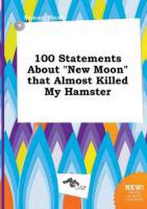 100 Statements about New Moon That Almost Killed My Hamster de Samuel Blunt