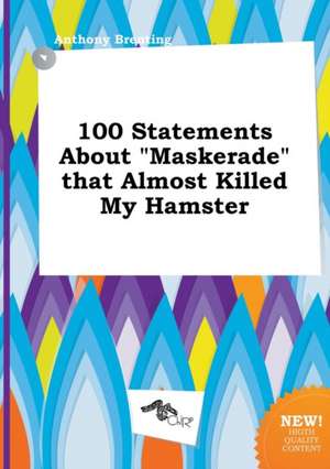 100 Statements about Maskerade That Almost Killed My Hamster de Anthony Brenting