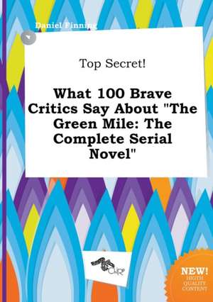 Top Secret! What 100 Brave Critics Say about the Green Mile: The Complete Serial Novel de Daniel Finning