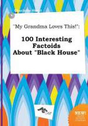 My Grandma Loves This!: 100 Interesting Factoids about Black House de Charlotte Skeat