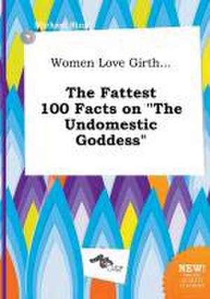 Women Love Girth... the Fattest 100 Facts on the Undomestic Goddess de Michael Bing