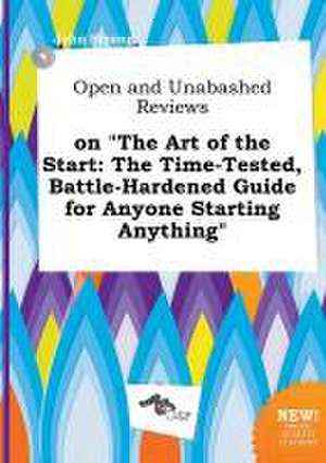 Open and Unabashed Reviews on the Art of the Start: The Time-Tested, Battle-Hardened Guide for Anyone Starting Anything de John Strong