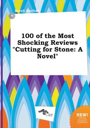 100 of the Most Shocking Reviews Cutting for Stone de Sarah Harfoot