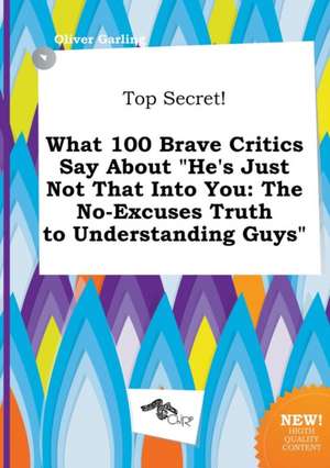 Top Secret! What 100 Brave Critics Say about He's Just Not That Into You: The No-Excuses Truth to Understanding Guys de Oliver Garling