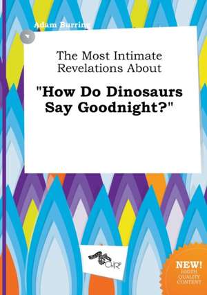 The Most Intimate Revelations about How Do Dinosaurs Say Goodnight? de Adam Burring