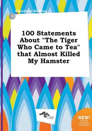 100 Statements about the Tiger Who Came to Tea That Almost Killed My Hamster de Charlotte Burring