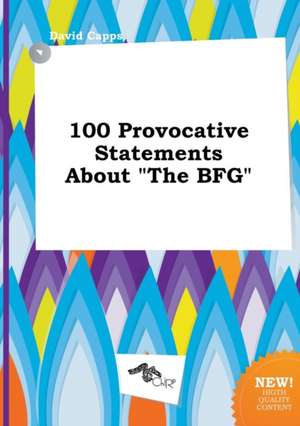 100 Provocative Statements about the Bfg de David Capps