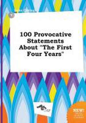 100 Provocative Statements about the First Four Years de Luke Coring