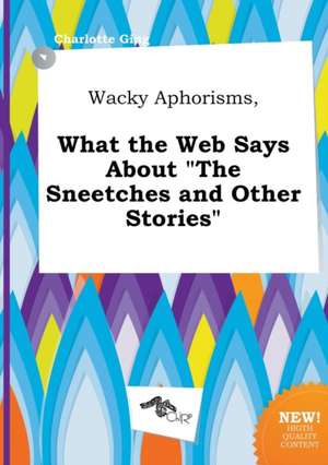 Wacky Aphorisms, What the Web Says about the Sneetches and Other Stories de Charlotte Ging