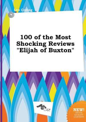 100 of the Most Shocking Reviews Elijah of Buxton de Leo Coring