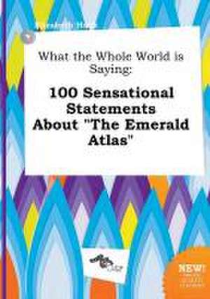 What the Whole World Is Saying: 100 Sensational Statements about the Emerald Atlas de Elizabeth Hook