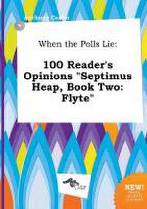 When the Polls Lie: 100 Reader's Opinions Septimus Heap, Book Two: Flyte de Anthony Carter