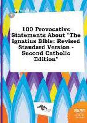 100 Provocative Statements about the Ignatius Bible: Revised Standard Version - Second Catholic Edition de Owen Ading