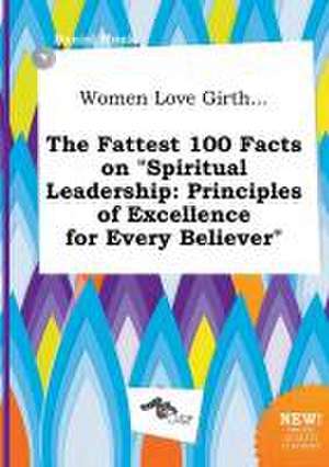 Women Love Girth... the Fattest 100 Facts on Spiritual Leadership: Principles of Excellence for Every Believer de Daniel Monk