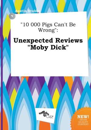 10 000 Pigs Can't Be Wrong: Unexpected Reviews Moby Dick de Austin Stubbs