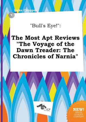 Bull's Eye!: The Most Apt Reviews the Voyage of the Dawn Treader: The Chronicles of Narnia de Luke Cropper