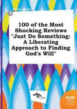 100 of the Most Shocking Reviews Just Do Something: A Liberating Approach to Finding God's Will de Emily Hook