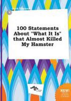 100 Statements about What It Is That Almost Killed My Hamster de Jack Hannay