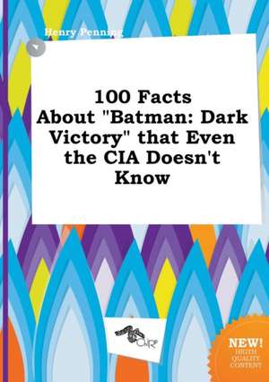 100 Facts about Batman: Dark Victory That Even the CIA Doesn't Know de Henry Penning