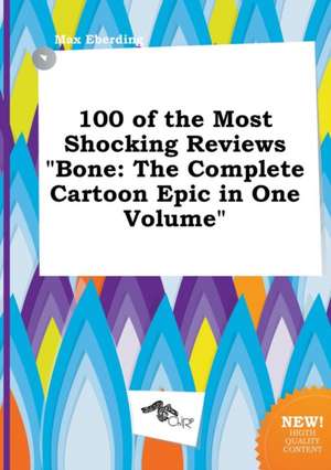 100 of the Most Shocking Reviews Bone: The Complete Cartoon Epic in One Volume de Max Eberding