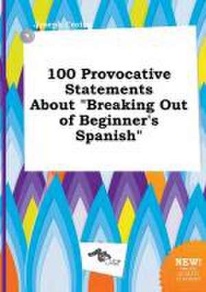 100 Provocative Statements about Breaking Out of Beginner's Spanish de Joseph Coring