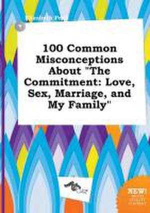 100 Common Misconceptions about the Commitment: Love, Sex, Marriage, and My Family de Elizabeth Peak