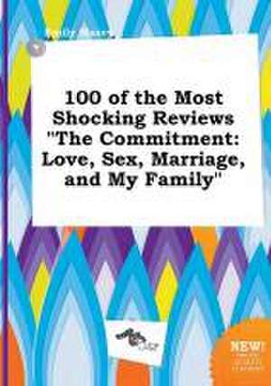 100 of the Most Shocking Reviews the Commitment: Love, Sex, Marriage, and My Family de Emily Maxey