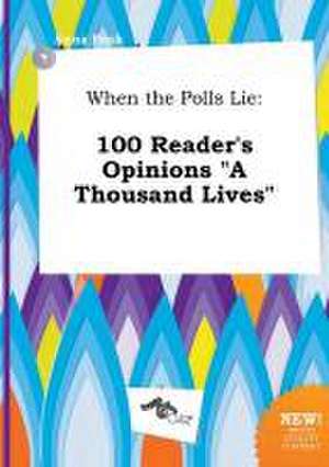 When the Polls Lie: 100 Reader's Opinions a Thousand Lives de Anna Peak