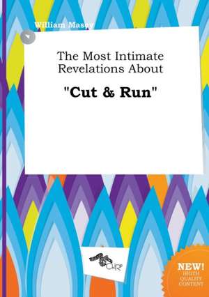 The Most Intimate Revelations about Cut & Run de William Masey