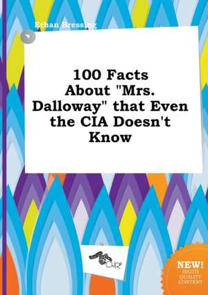 100 Facts about Mrs. Dalloway That Even the CIA Doesn't Know de Ethan Bressing