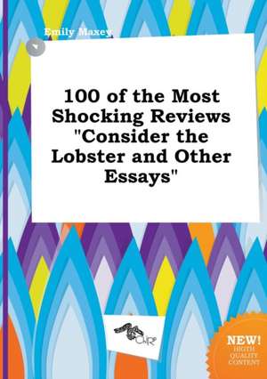 100 of the Most Shocking Reviews Consider the Lobster and Other Essays de Emily Maxey