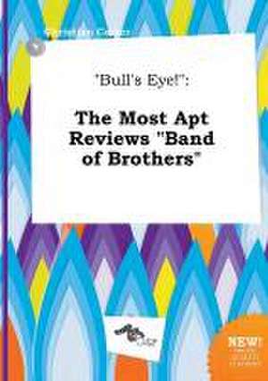 Bull's Eye!: The Most Apt Reviews Band of Brothers de Christian Carter